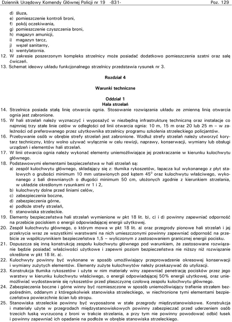 Schemat ideowy układu funkcjonalnego strzelnicy przedstawia rysunek nr 3. Rozdział 4 Warunki techniczne Oddział 1 Hala strzelań 14. Strzelnica posiada stałą linię otwarcia ognia.