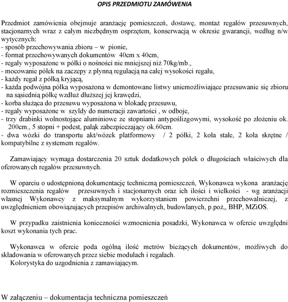 , - mocowanie półek na zaczepy z płynną regulacją na całej wysokości regału, - każdy regał z półką kryjącą, - każda podwójna półka wyposażona w demontowane listwy uniemożliwiające przesuwanie się