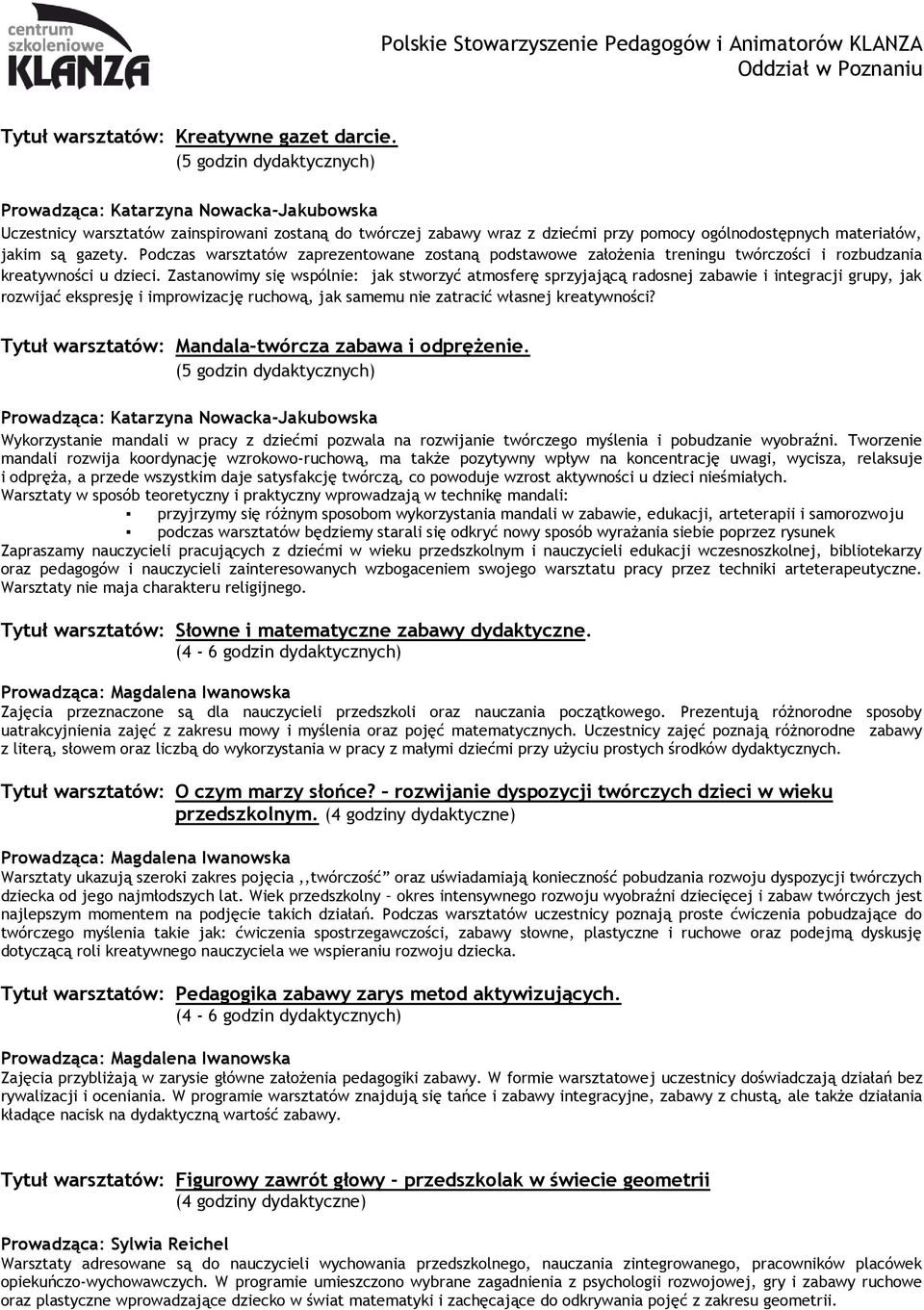 Podczas warsztatów zaprezentowane zostaną podstawowe założenia treningu twórczości i rozbudzania kreatywności u dzieci.