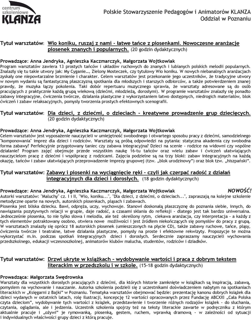 melodii popularnych. Znalazły się tu takie utwory jak: My Cyganie, Zielony Mosteczek, czy tytułowy Wio koniku. W nowych niebanalnych aranżacjach zyskały one niepowtarzalne brzmienie i charakter.