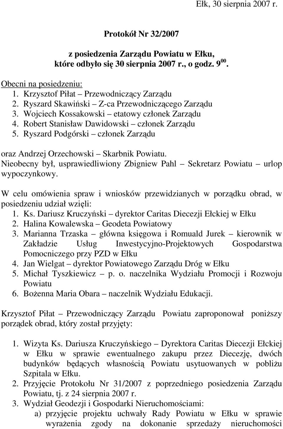 Ryszard Podgórski członek Zarządu oraz Andrzej Orzechowski Skarbnik Powiatu. Nieobecny był, usprawiedliwiony Zbigniew Pahl Sekretarz Powiatu urlop wypoczynkowy.