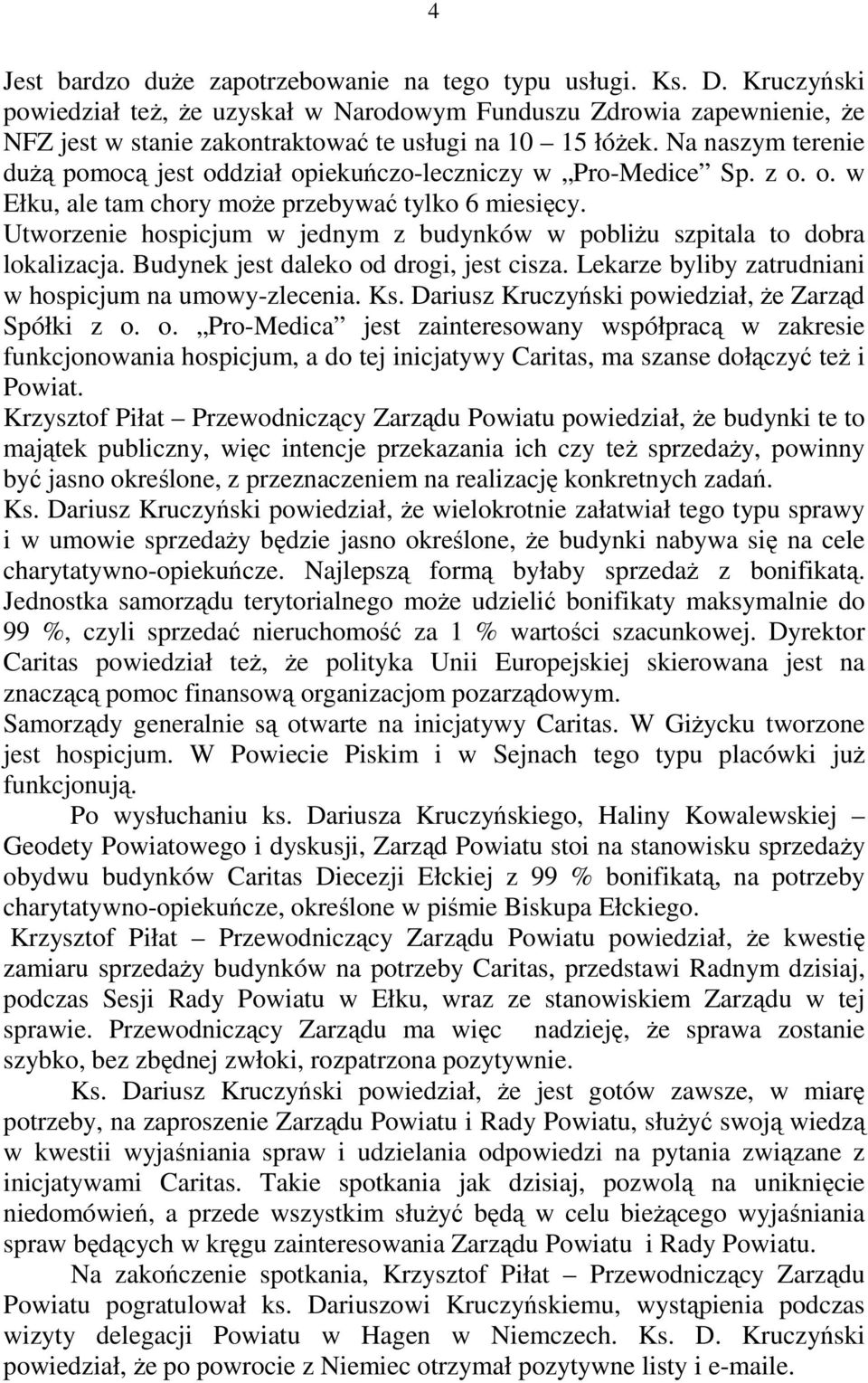 Na naszym terenie dużą pomocą jest oddział opiekuńczo-leczniczy w Pro-Medice Sp. z o. o. w Ełku, ale tam chory może przebywać tylko 6 miesięcy.