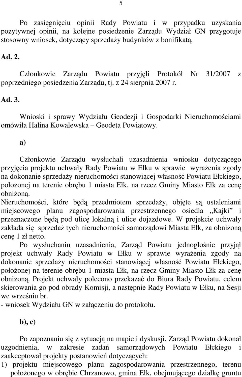 a) Członkowie Zarządu wysłuchali uzasadnienia wniosku dotyczącego przyjęcia projektu uchwały Rady Powiatu w Ełku w sprawie wyrażenia zgody na dokonanie sprzedaży nieruchomości stanowiącej własność