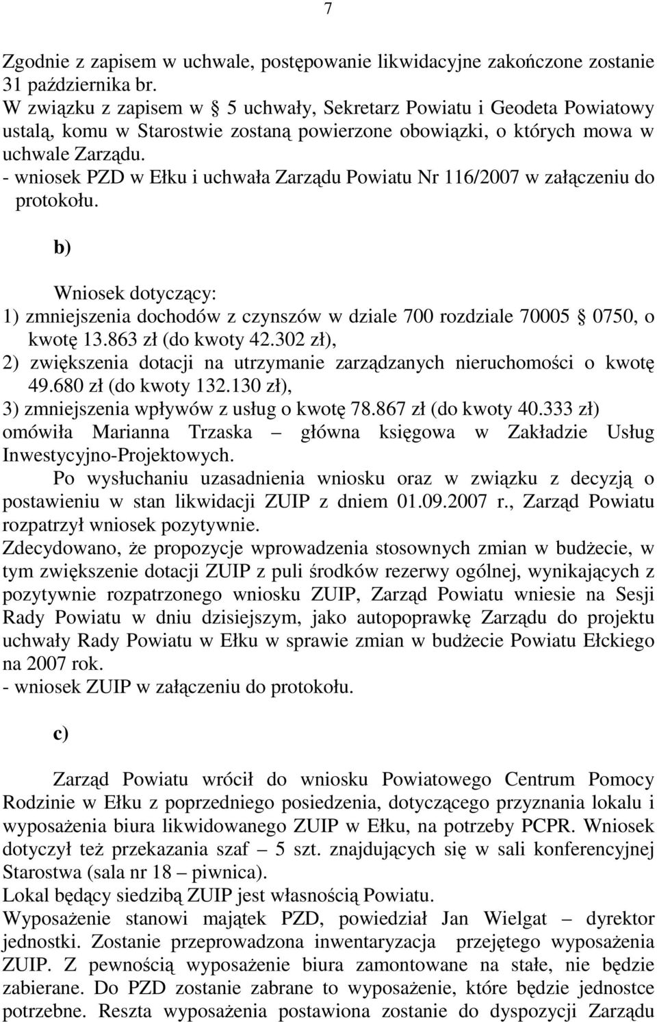- wniosek PZD w Ełku i uchwała Zarządu Powiatu Nr 116/2007 w załączeniu do protokołu. b) Wniosek dotyczący: 1) zmniejszenia dochodów z czynszów w dziale 700 rozdziale 70005 0750, o kwotę 13.