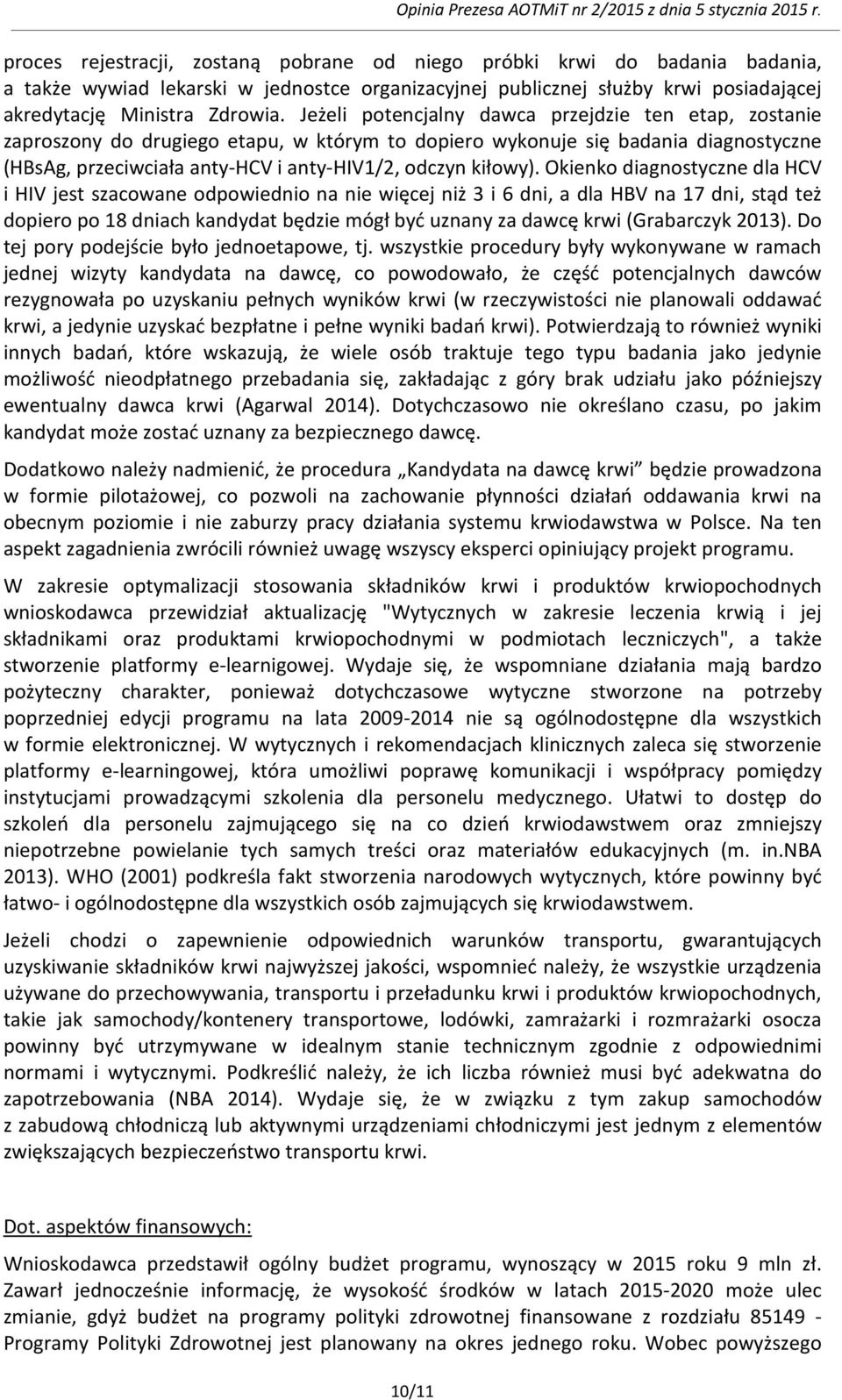 Okienko diagnostyczne dla HCV i HIV jest szacowane odpowiednio na nie więcej niż 3 i 6 dni, a dla HBV na 17 dni, stąd też dopiero po 18 dniach kandydat będzie mógł być uznany za dawcę krwi