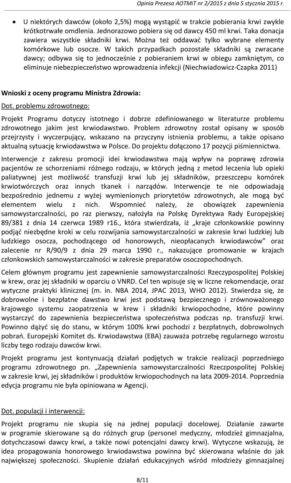 W takich przypadkach pozostałe składniki są zwracane dawcy; odbywa się to jednocześnie z pobieraniem krwi w obiegu zamkniętym, co eliminuje niebezpieczeństwo wprowadzenia infekcji