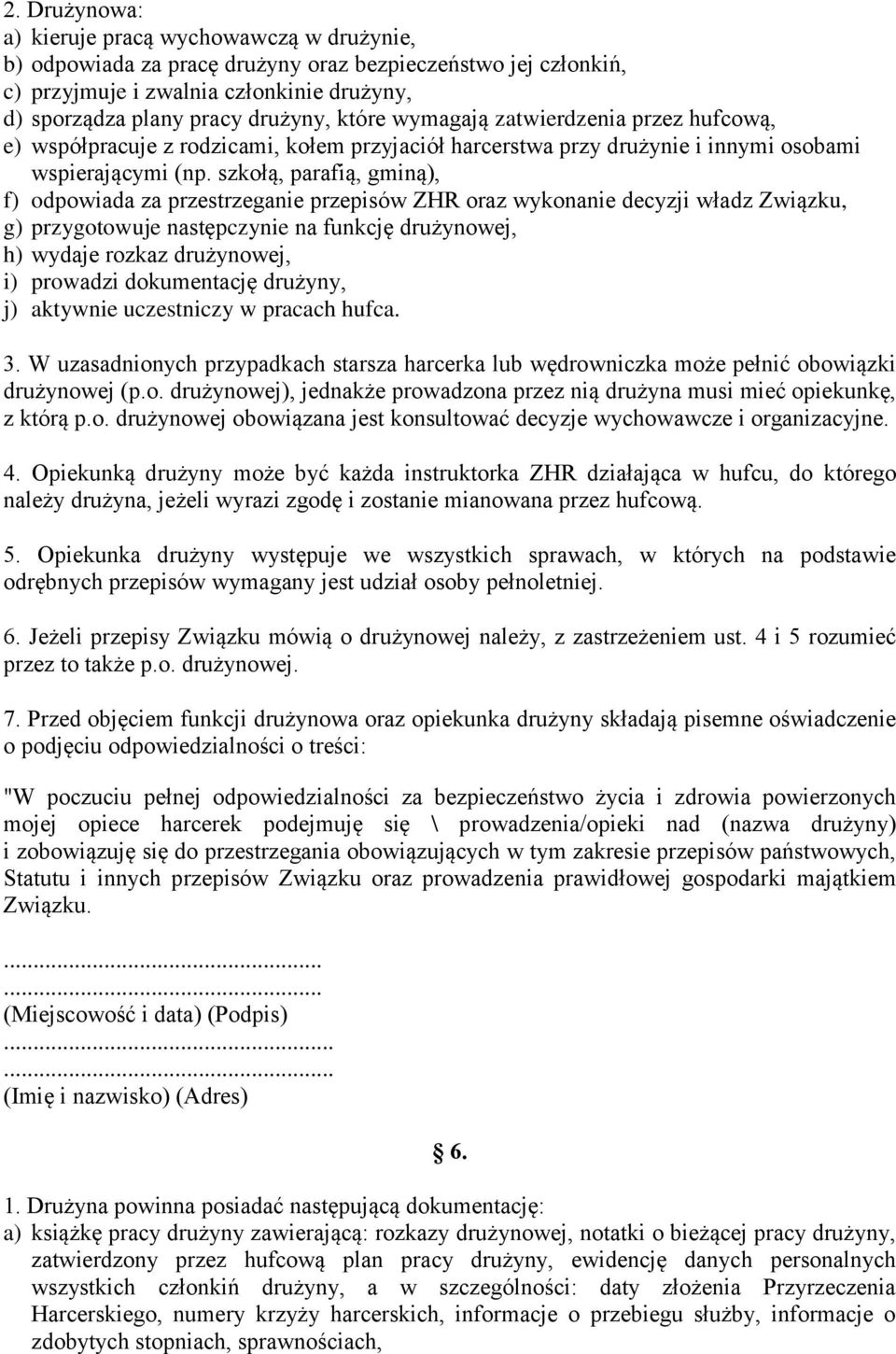 szkołą, parafią, gminą), f) odpowiada za przestrzeganie przepisów ZHR oraz wykonanie decyzji władz Związku, g) przygotowuje następczynie na funkcję drużynowej, h) wydaje rozkaz drużynowej, i)