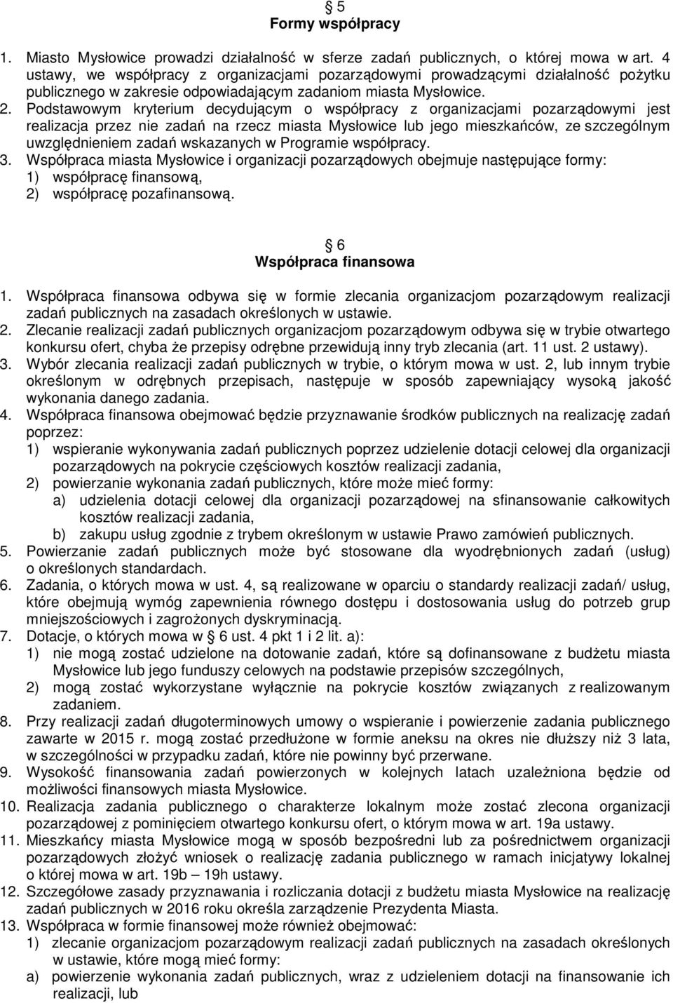 Podstawowym kryterium decydującym o współpracy z organizacjami pozarządowymi jest realizacja przez nie zadań na rzecz miasta Mysłowice lub jego mieszkańców, ze szczególnym uwzględnieniem zadań