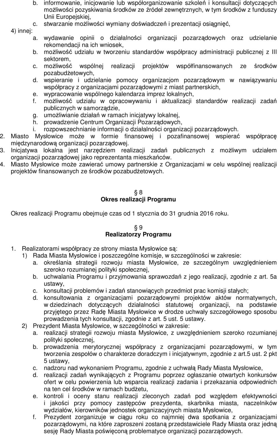 moŝliwość udziału w tworzeniu standardów współpracy administracji publicznej z III sektorem, c. moŝliwość wspólnej realizacji projektów współfinansowanych ze środków pozabudŝetowych, d.