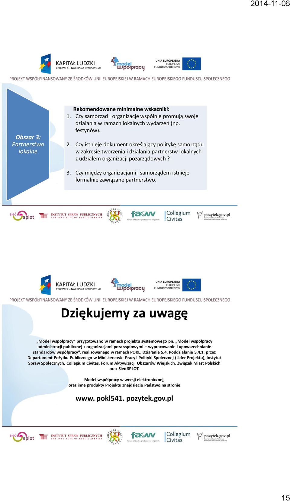 Czy między organizacjami i samorządem istnieje formalnie zawiązane partnerstwo. Dziękujemy za uwagę Model przygotowano w ramach projektu systemowego pn.