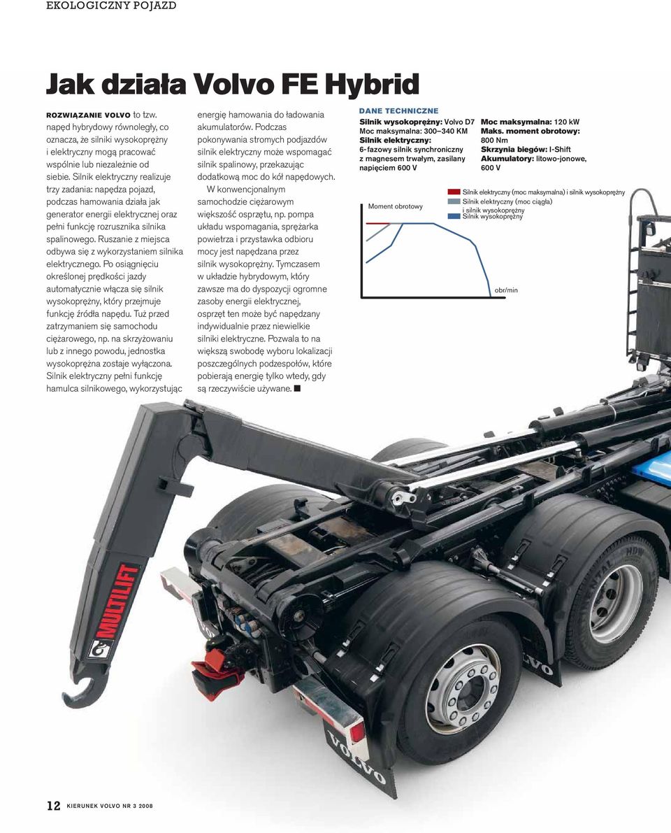 Ruszanie z miejsca odbywa się z wykorzystaniem silnika elektrycznego. Po osiągnięciu określonej prędkości jazdy automatycznie włącza się silnik wysokoprężny, który przejmuje funkcję źródła napędu.