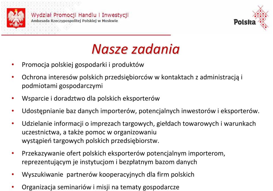 Udzielanie informacji o imprezach targowych, giełdach towarowych i warunkach uczestnictwa, a także pomoc w organizowaniu wystąpień targowych polskich przedsiębiorstw.