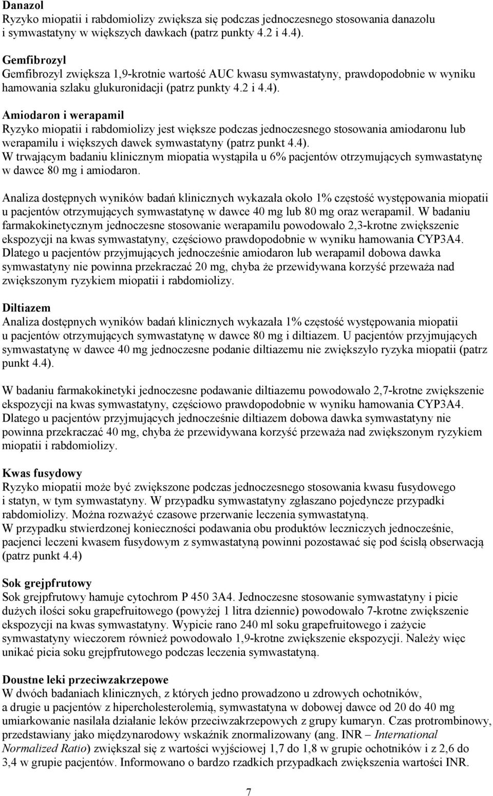 Amiodaron i werapamil Ryzyko miopatii i rabdomiolizy jest większe podczas jednoczesnego stosowania amiodaronu lub werapamilu i większych dawek symwastatyny (patrz punkt 4.4).