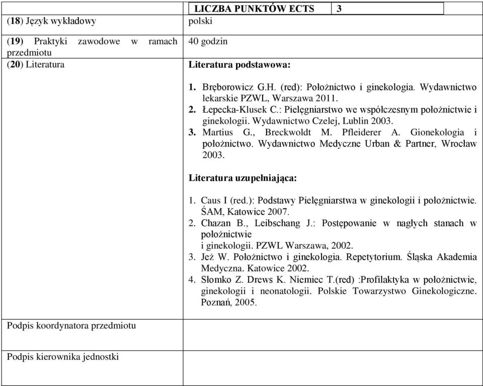 Martius G., Breckwoldt M. Pfleiderer A. Gionekologia i położnictwo. Wydawnictwo Medyczne Urban & Partner, Wrocław 2003. Literatura uzupełniająca:. Caus I (red.