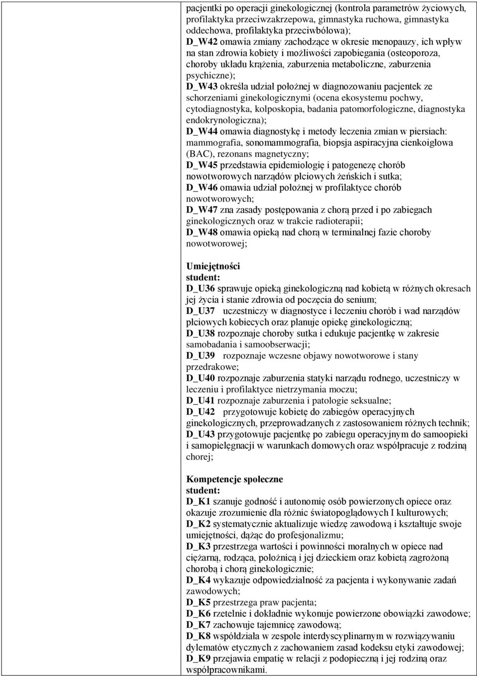 udział położnej w diagnozowaniu pacjentek ze schorzeniami ginekologicznymi (ocena ekosystemu pochwy, cytodiagnostyka, kolposkopia, badania patomorfologiczne, diagnostyka endokrynologiczna); D_W44