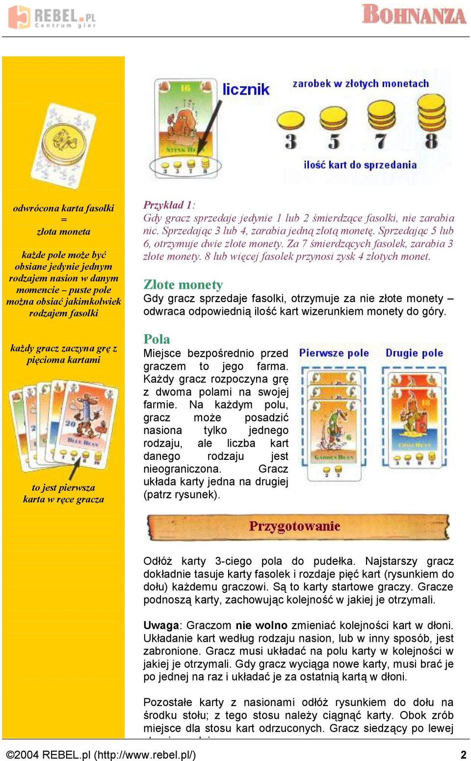 Sprzedaja c 5 lub 6, otrzymuje dwie zśote monety. Za 7 smierdza cych fasolek, zarabia 3 zśote monety. 8 lub wie cej fasolek przynosi zysk 4 zśotych monet.