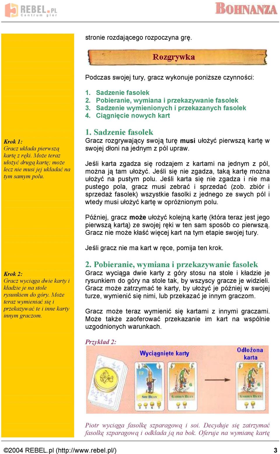 1. Sadzenie fasolek Gracz rozgrywajacy swoja ture musi ułozyc pierwsza karte w swojej dłoni na jednym z po l upraw. Jes li karta zgadza sie rodzajem z kartami na jednym z pol, mozna ja tam ułozyc.