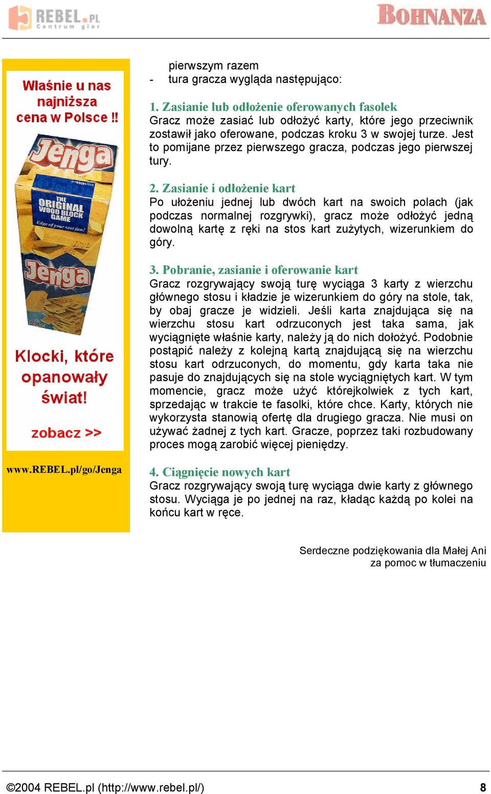 Jest to pomijane przez pierwszego gracza, podczas jego pierwszej tury. 2.