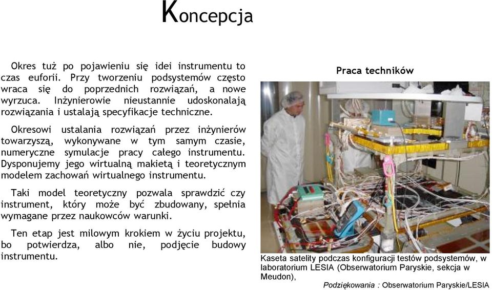 Okresowi ustalania rozwiązań przez inżynierów towarzyszą, wykonywane w tym samym czasie, numeryczne symulacje pracy całego instrumentu.