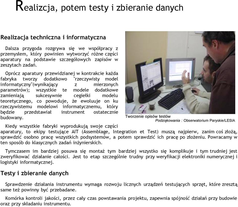 Oprócz aparatury przewidzianej w kontrakcie każda fabryka tworzy dodatkowo "rzeczywisty model informatyczny"(wynikający z mierzonych parametrów); wszystkie te modele dodatkowe zamieniają sukcesywnie