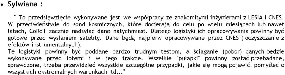 Dlatego logistyki ich opracowywania powinny być gotowe przed wysłaniem satelity. Dane będą najpierw opracowywane przez CNES ( oczyszczanie z efektów instrumentalnych).