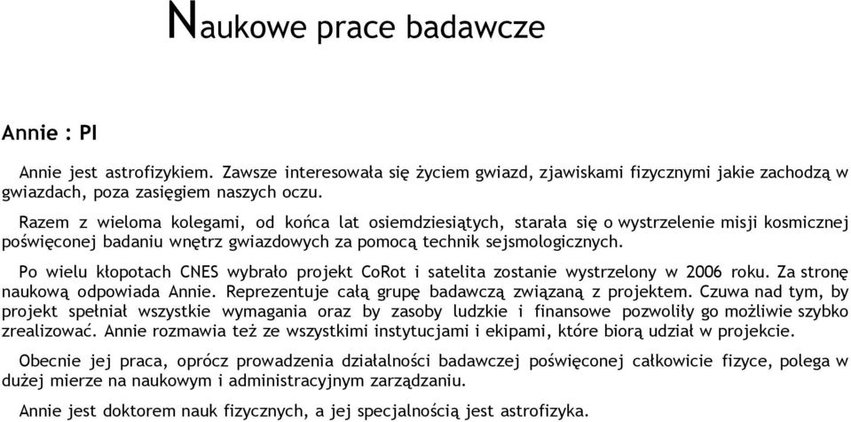 Po wielu kłopotach CNES wybrało projekt CoRot i satelita zostanie wystrzelony w 2006 roku. Za stronę naukową odpowiada Annie. Reprezentuje całą grupę badawczą związaną z projektem.