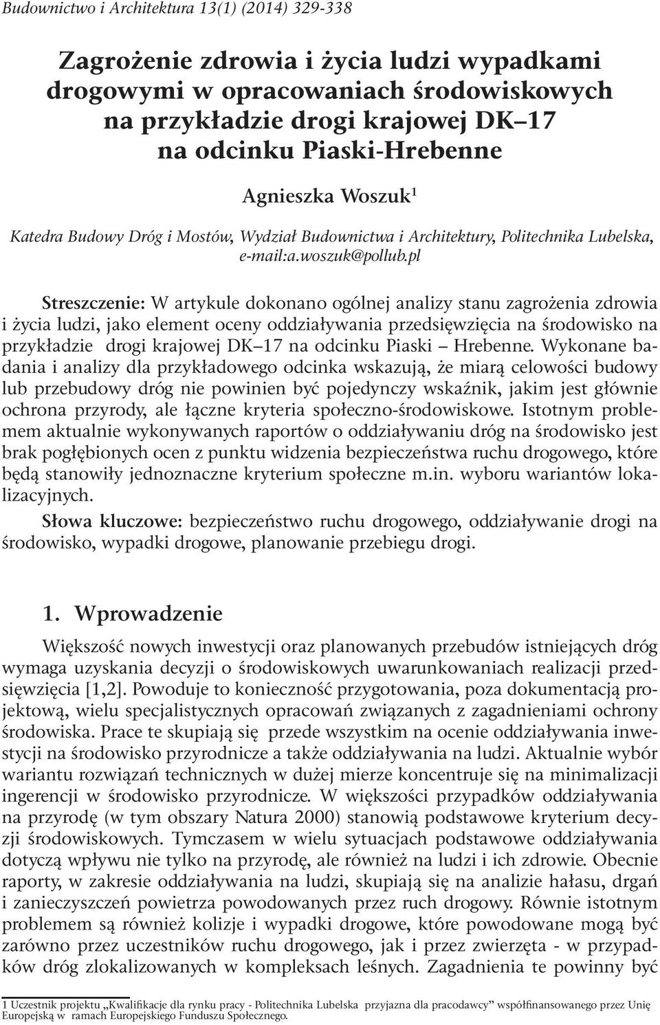 pl Streszczenie: W artykule dokonano ogólnej analizy stanu zagrożenia zdrowia i życia ludzi, jako element oceny oddziaływania przedsięwzięcia na środowisko na przykładzie drogi krajowej DK 17 na