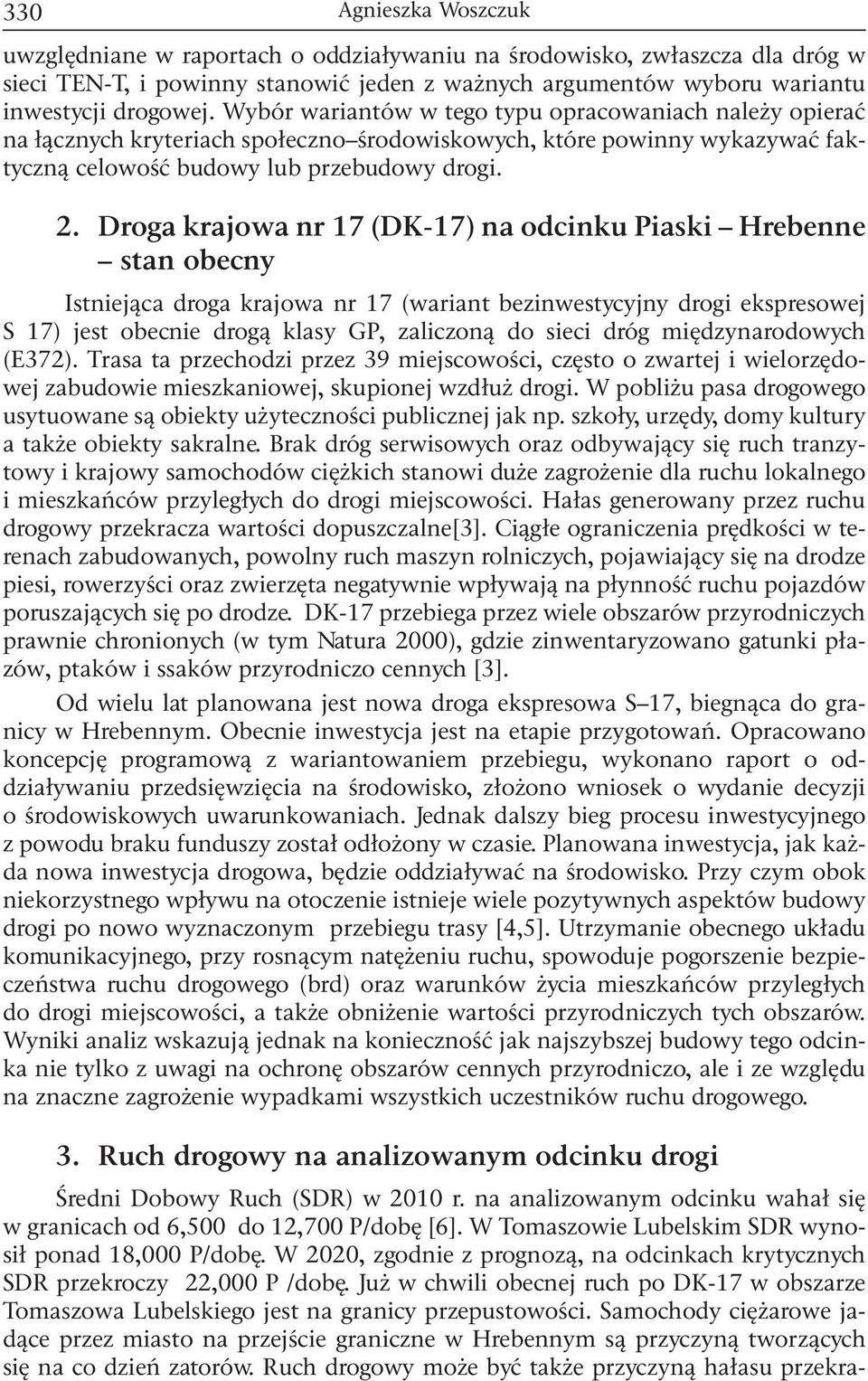 Droga krajowa nr 17 (DK-17) na odcinku Piaski Hrebenne stan obecny Istniejąca droga krajowa nr 17 (wariant bezinwestycyjny drogi ekspresowej S 17) jest obecnie drogą klasy GP, zaliczoną do sieci dróg