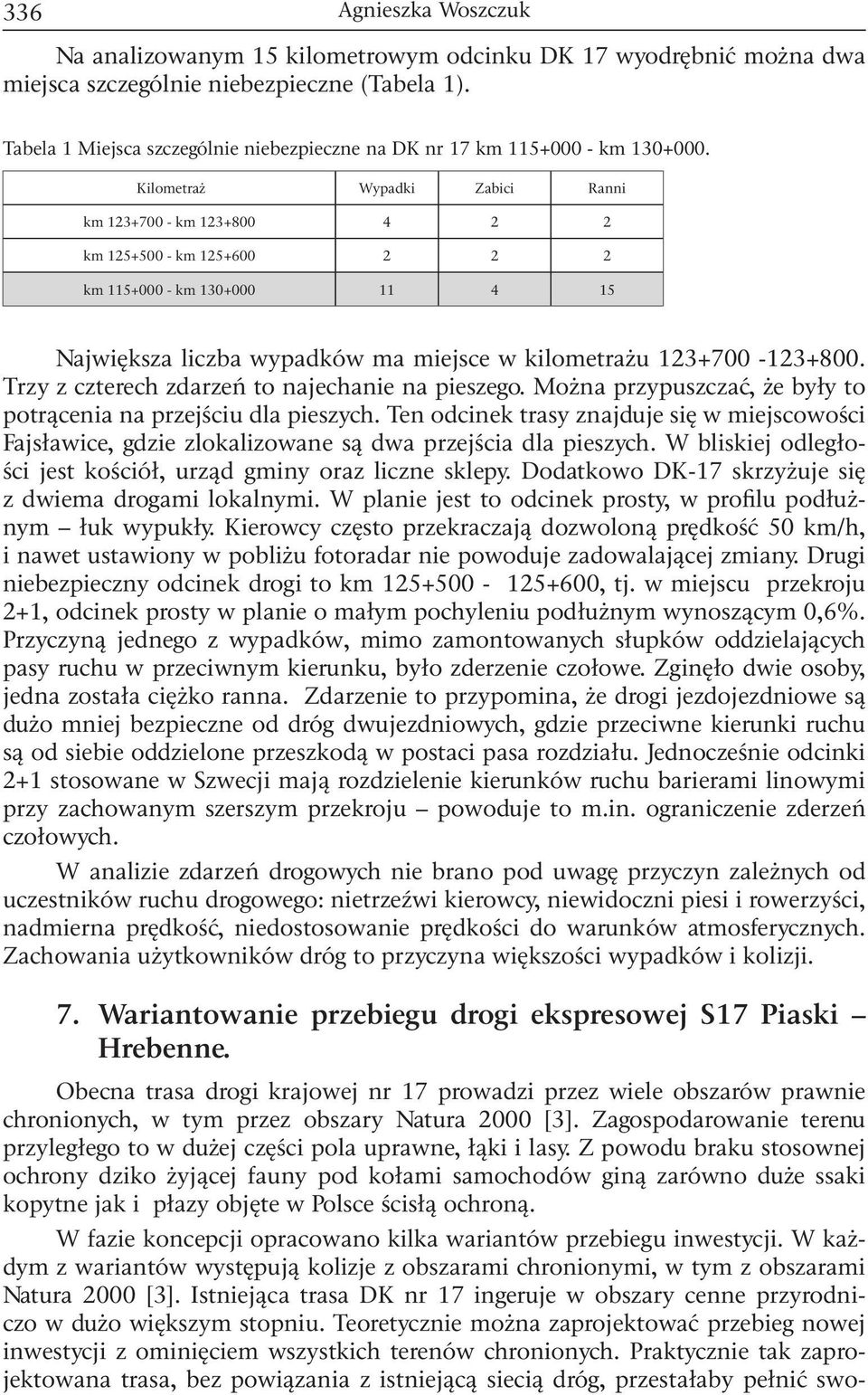 Kilometraż Wypadki Zabici Ranni km 123+700 - km 123+800 4 2 2 km 125+500 - km 125+600 2 2 2 km 115+000 - km 130+000 11 4 15 Największa liczba wypadków ma miejsce w kilometrażu 123+700-123+800.