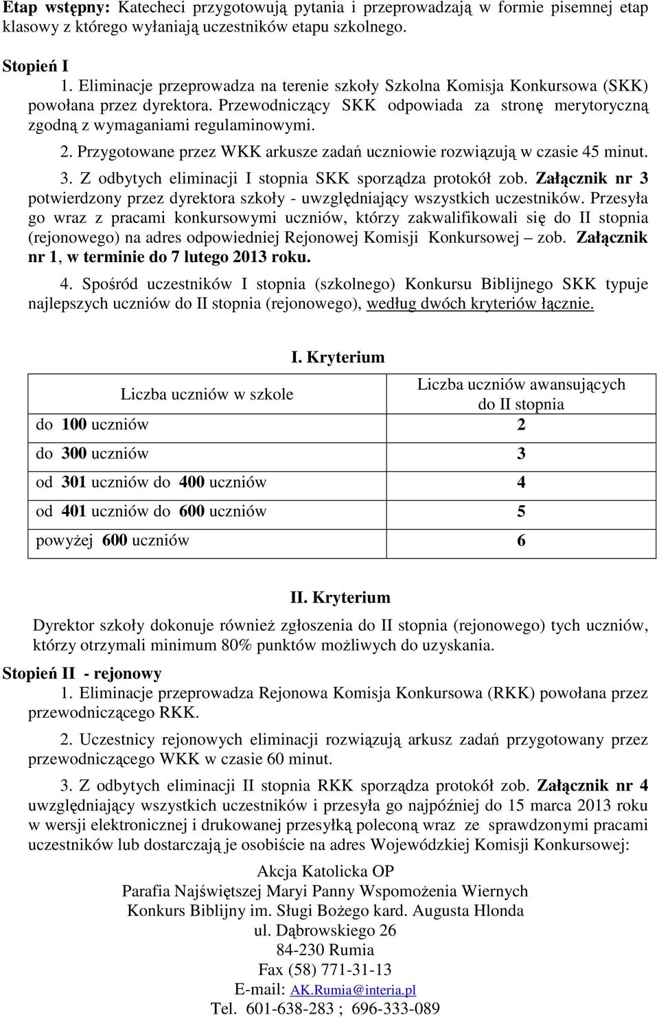 Przygotowane przez WKK arkusze zadań uczniowie rozwiązują w czasie 45 minut. 3. Z odbytych eliminacji I stopnia SKK sporządza protokół zob.