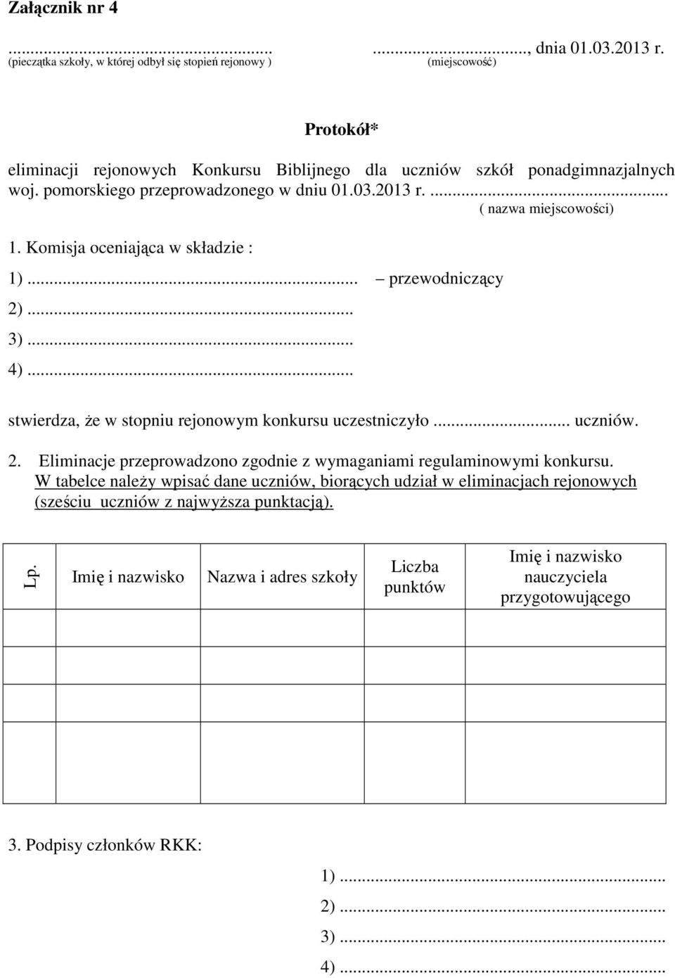 pomorskiego przeprowadzonego w dniu 01.03.2013 r.... ( nazwa miejscowości) 1. Komisja oceniająca w składzie : 1)... przewodniczący 2)... 3)... 4).