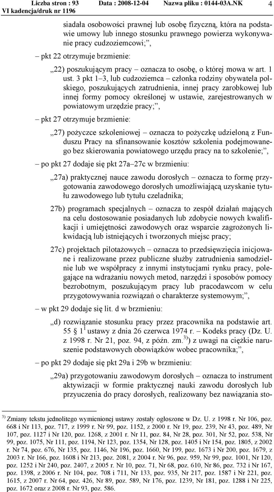 3 pkt 1 3, lub cudzoziemca członka rodziny obywatela polskiego, poszukujących zatrudnienia, innej pracy zarobkowej lub innej formy pomocy określonej w ustawie, zarejestrowanych w powiatowym urzędzie