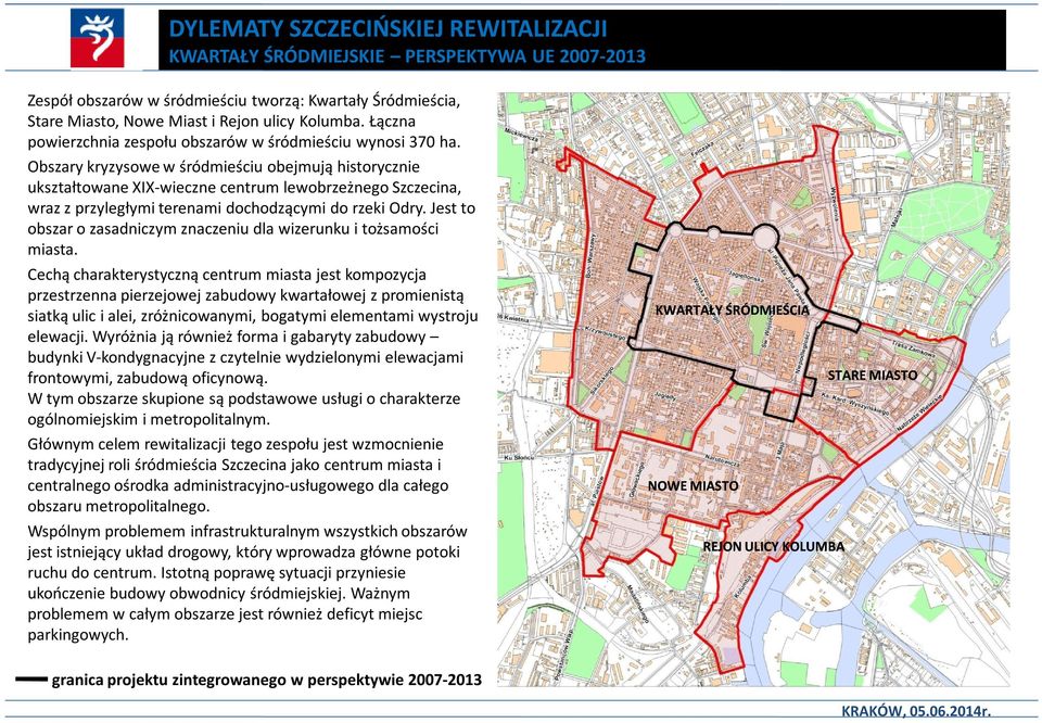 Obszary kryzysowe w śródmieściu obejmują historycznie ukształtowane XIX-wieczne centrum lewobrzeżnego Szczecina, wraz z przyległymi terenami dochodzącymi do rzeki Odry.