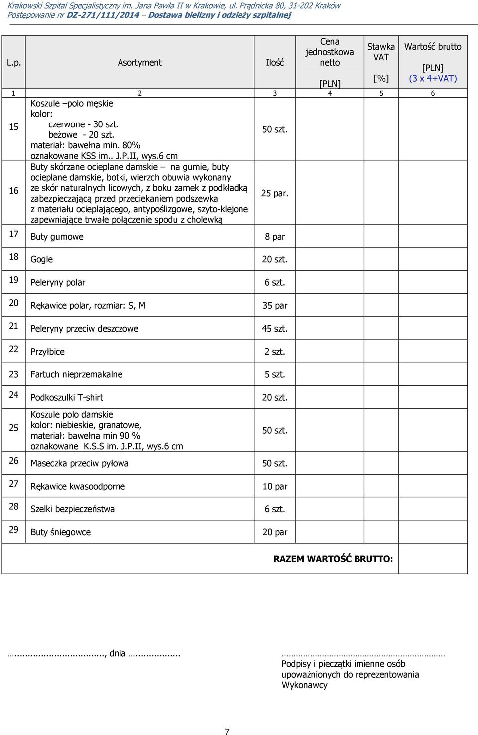 podszewka z materiału ocieplającego, antypoślizgowe, szyto-klejone zapewniające trwałe połączenie spodu z cholewką 50 szt. 5 par. 7 Buty gumowe 8 par 8 Gogle 0 szt. 9 Peleryny polar 6 szt.