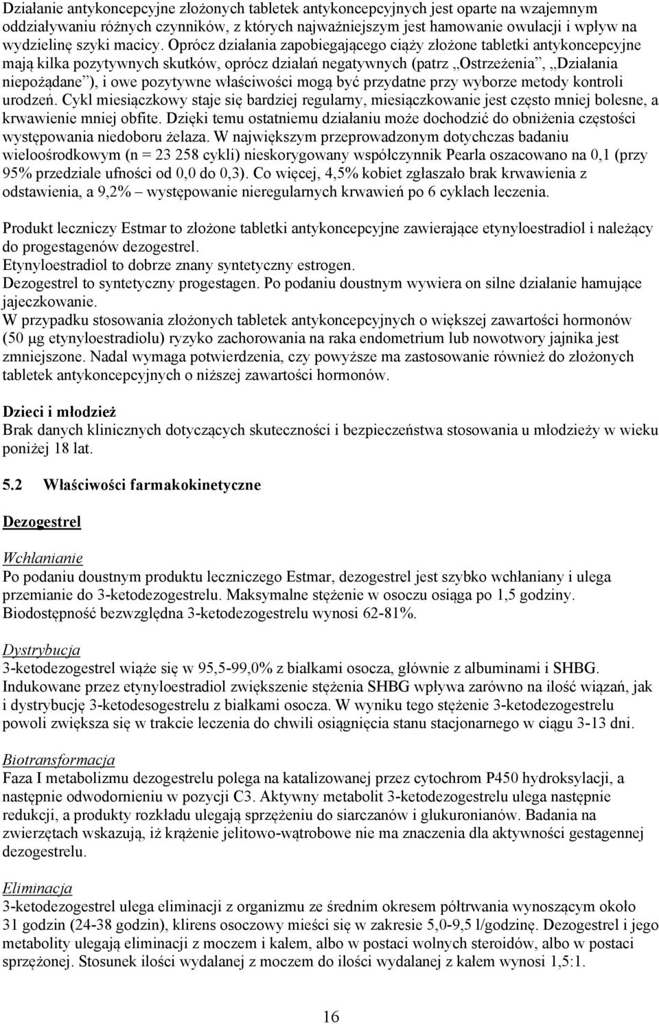 Oprócz działania zapobiegającego ciąży złożone tabletki antykoncepcyjne mają kilka pozytywnych skutków, oprócz działań negatywnych (patrz Ostrzeżenia, Działania niepożądane ), i owe pozytywne