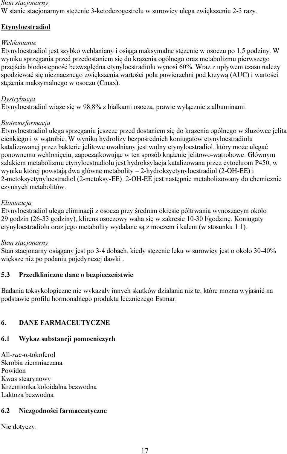 W wyniku sprzęgania przed przedostaniem się do krążenia ogólnego oraz metabolizmu pierwszego przejścia biodostępność bezwzględna etynyloestradiolu wynosi 60%.