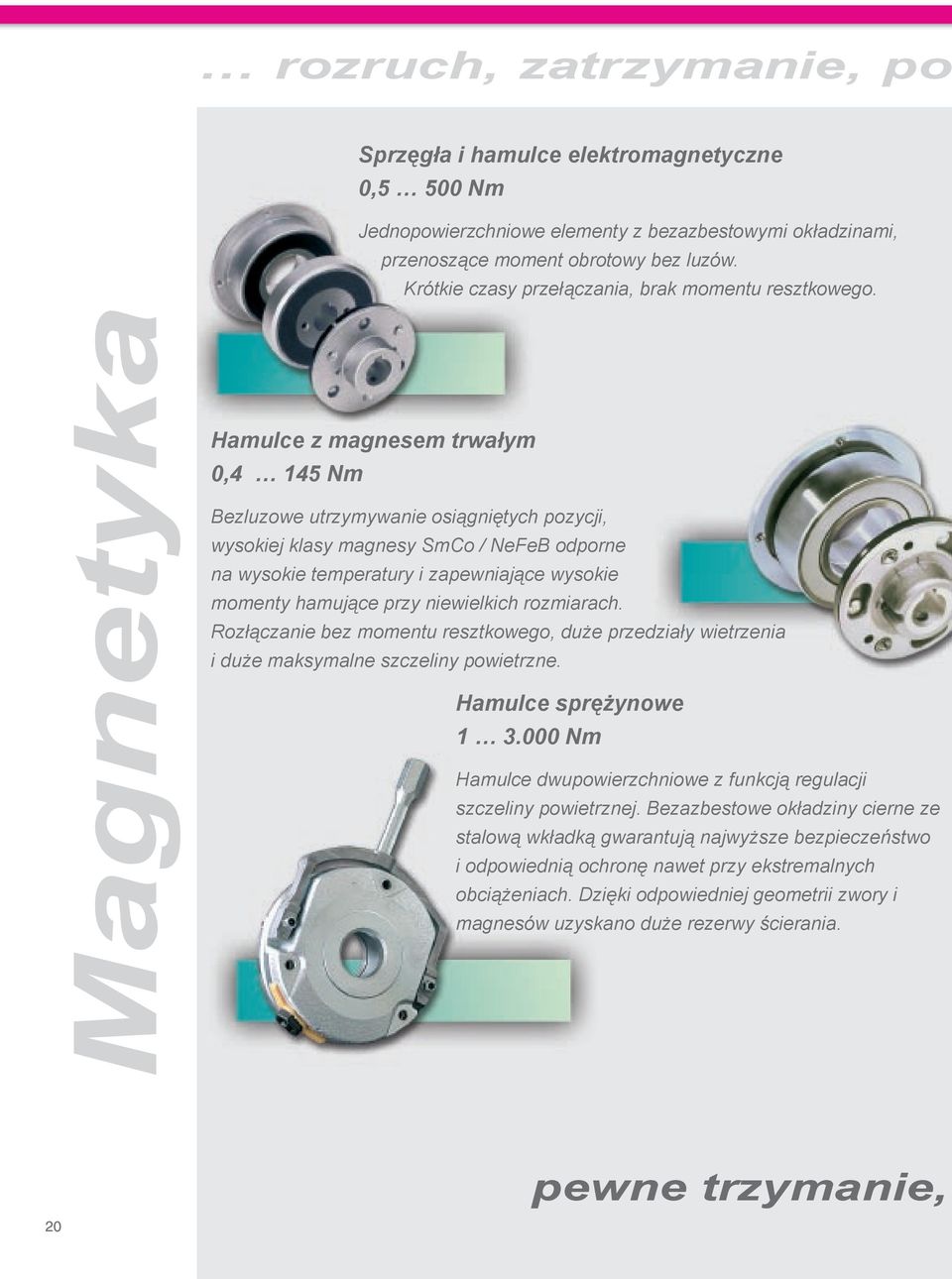 Magnetyka Hamulce z magnesem trwałym 0,4 145 Nm Bezluzowe utrzymywanie osiągniętych pozycji, wysokiej klasy magnesy SmCo / NeFeB odporne na wysokie temperatury i zapewniające wysokie momenty hamujące