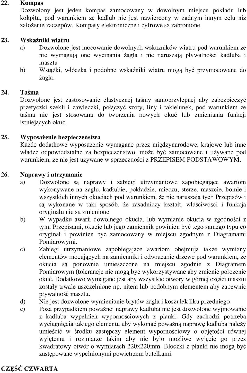 Wskaźniki wiatru a) Dozwolone jest mocowanie dowolnych wskaźników wiatru pod warunkiem że nie wymagają one wycinania żagla i nie naruszają pływalności kadłuba i masztu b) Wstążki, włóczka i podobne