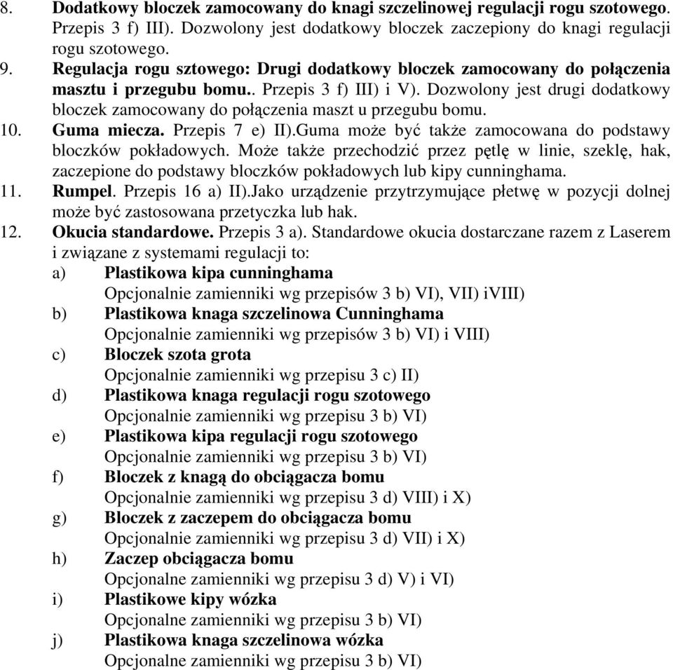 Dozwolony jest drugi dodatkowy bloczek zamocowany do połączenia maszt u przegubu bomu. 10. Guma miecza. Przepis 7 e) II).Guma może być także zamocowana do podstawy bloczków pokładowych.