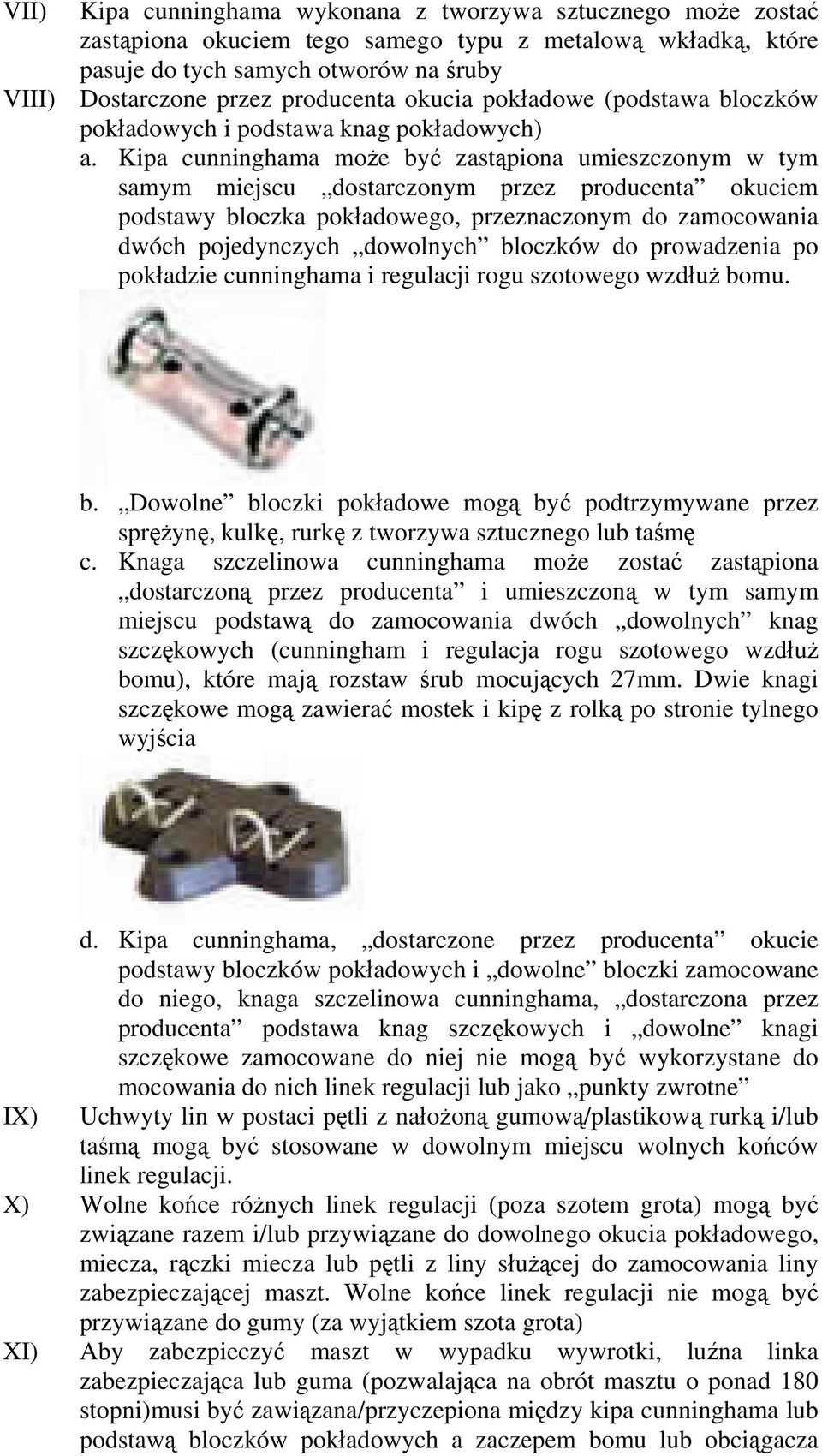 Kipa cunninghama może być zastąpiona umieszczonym w tym samym miejscu dostarczonym przez producenta okuciem podstawy bloczka pokładowego, przeznaczonym do zamocowania dwóch pojedynczych dowolnych