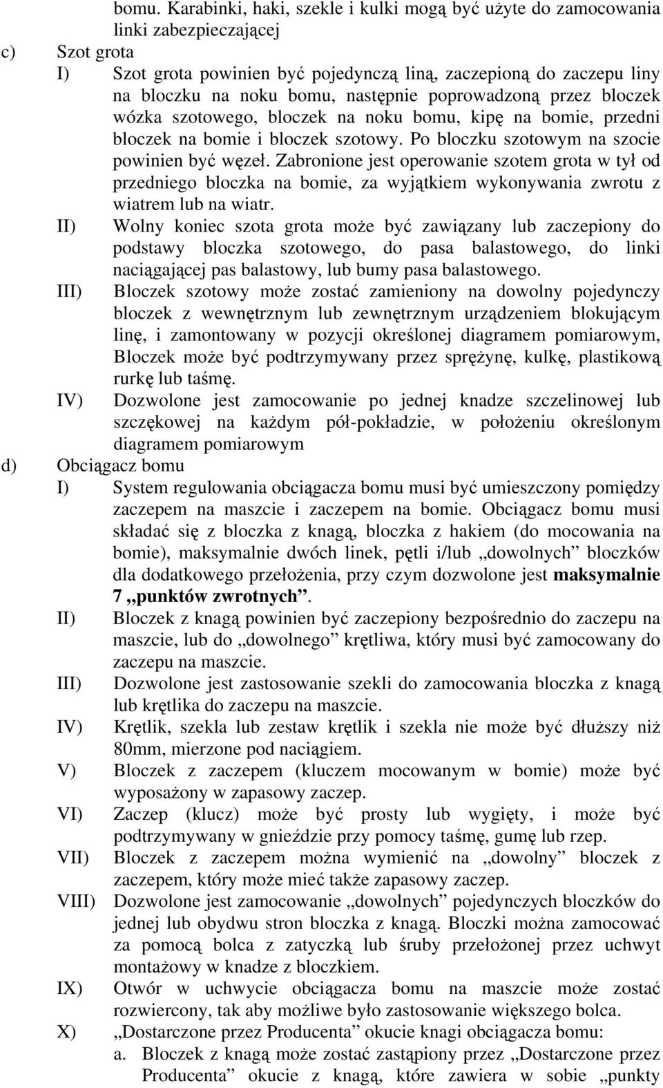 Zabronione jest operowanie szotem grota w tył od przedniego bloczka na bomie, za wyjątkiem wykonywania zwrotu z wiatrem lub na wiatr.