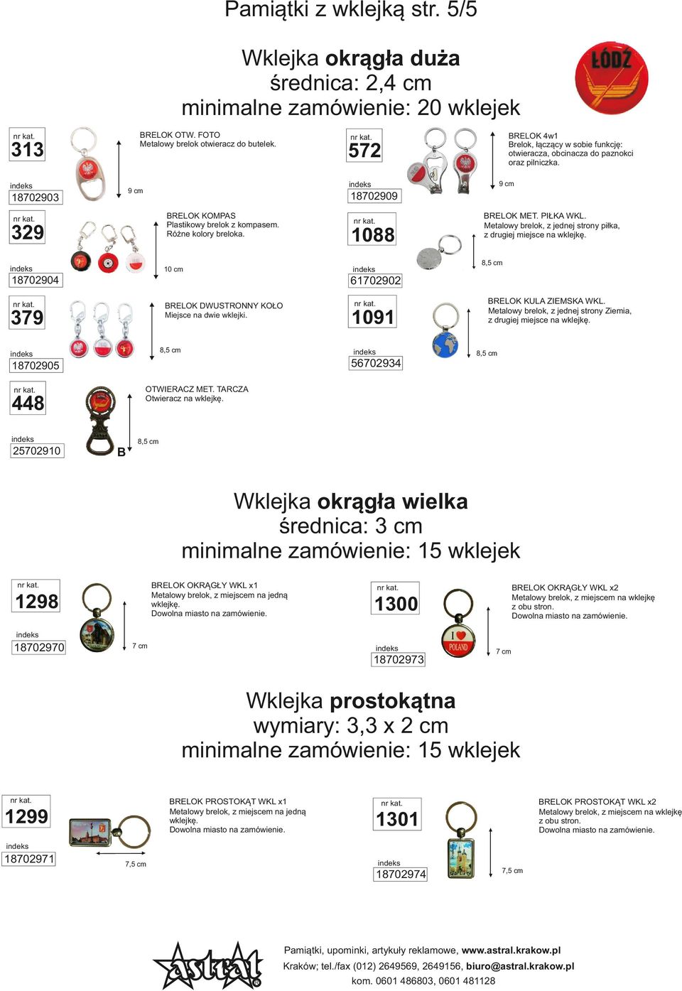 Metalowy brelok, z jednej strony piłka, 18702904 61702902 BELOK DWUSTONNY KOŁO 379 1091 BELOK KULA ZIEMSKA WKL. Metalowy brelok, z jednej strony Ziemia, 56702934 18702905 OTWIEACZ MET.