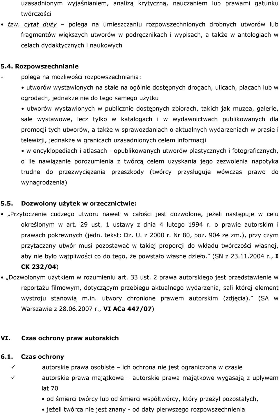 Rozpowszechnianie - polega na możliwości rozpowszechniania: utworów wystawionych na stałe na ogólnie dostępnych drogach, ulicach, placach lub w ogrodach, jednakże nie do tego samego użytku utworów