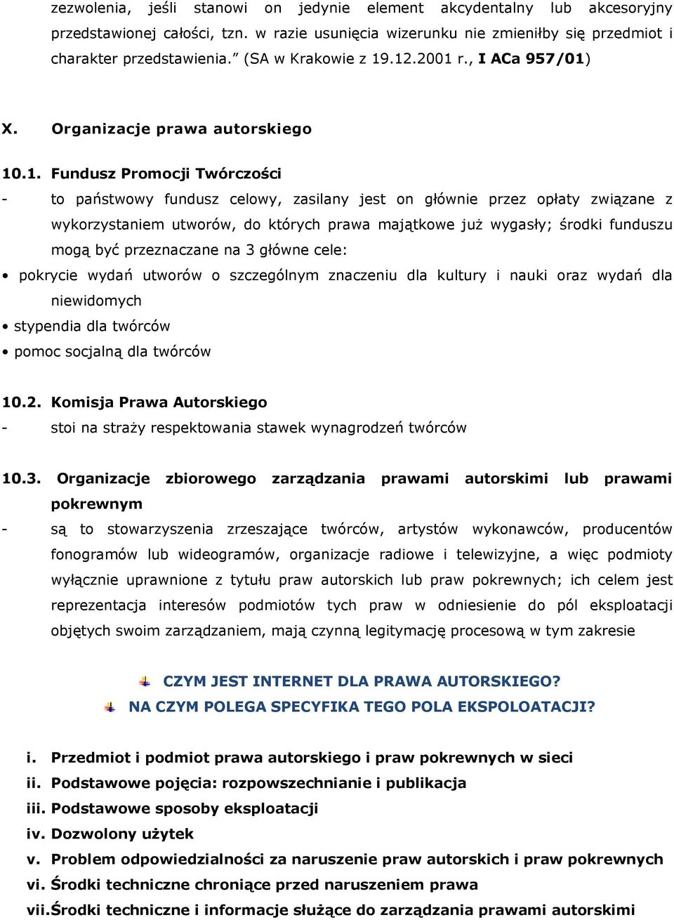 .12.2001 r., I ACa 957/01) X. Organizacje prawa autorskiego 10.1. Fundusz Promocji Twórczości - to państwowy fundusz celowy, zasilany jest on głównie przez opłaty związane z wykorzystaniem utworów,