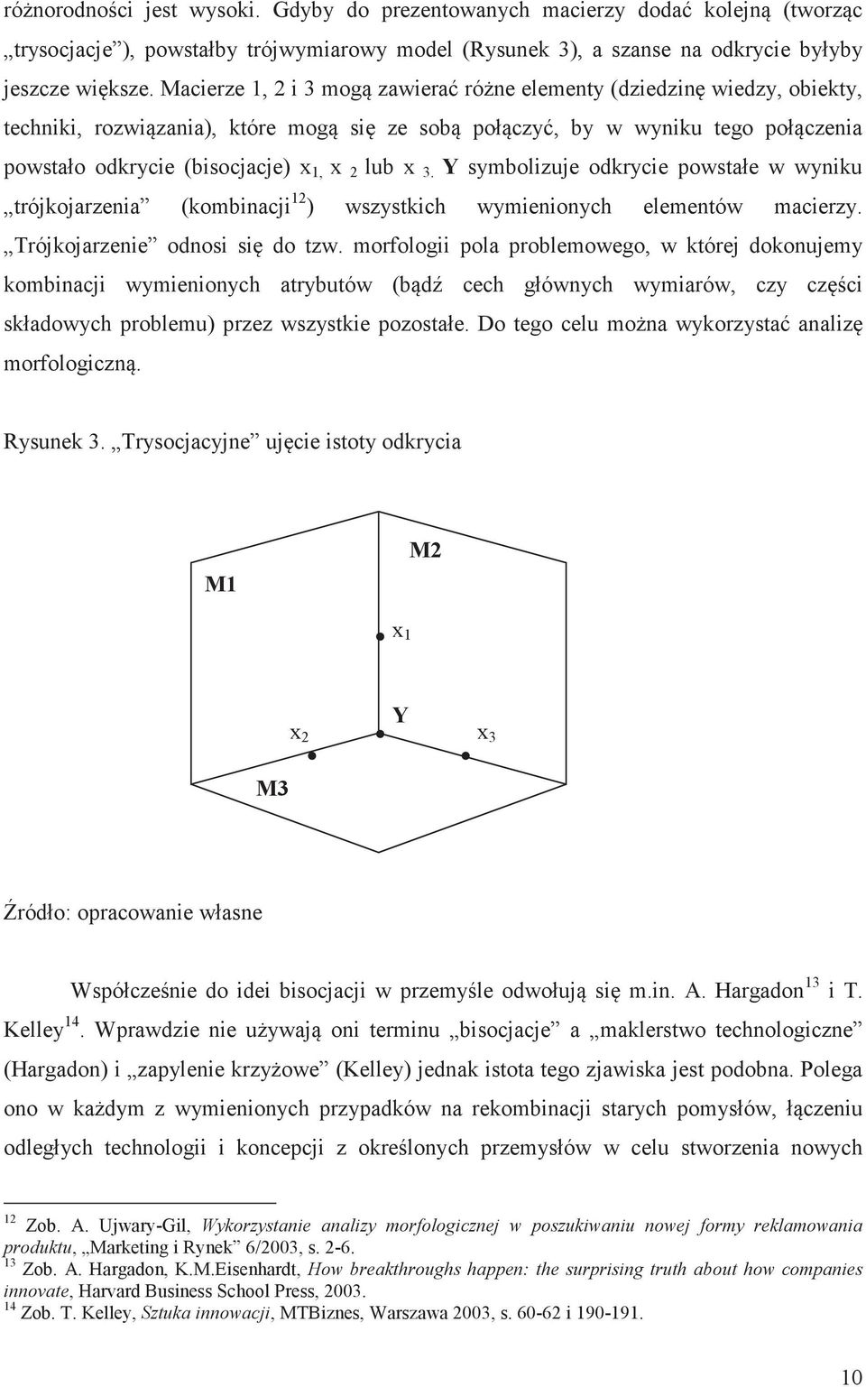 Y symbolizuje odkrycie powstałe w wyniku trójkojarzenia (kombinacji 12 ) wszystkich wymienionych elementów macierzy. Trójkojarzenie odnosi si do tzw.