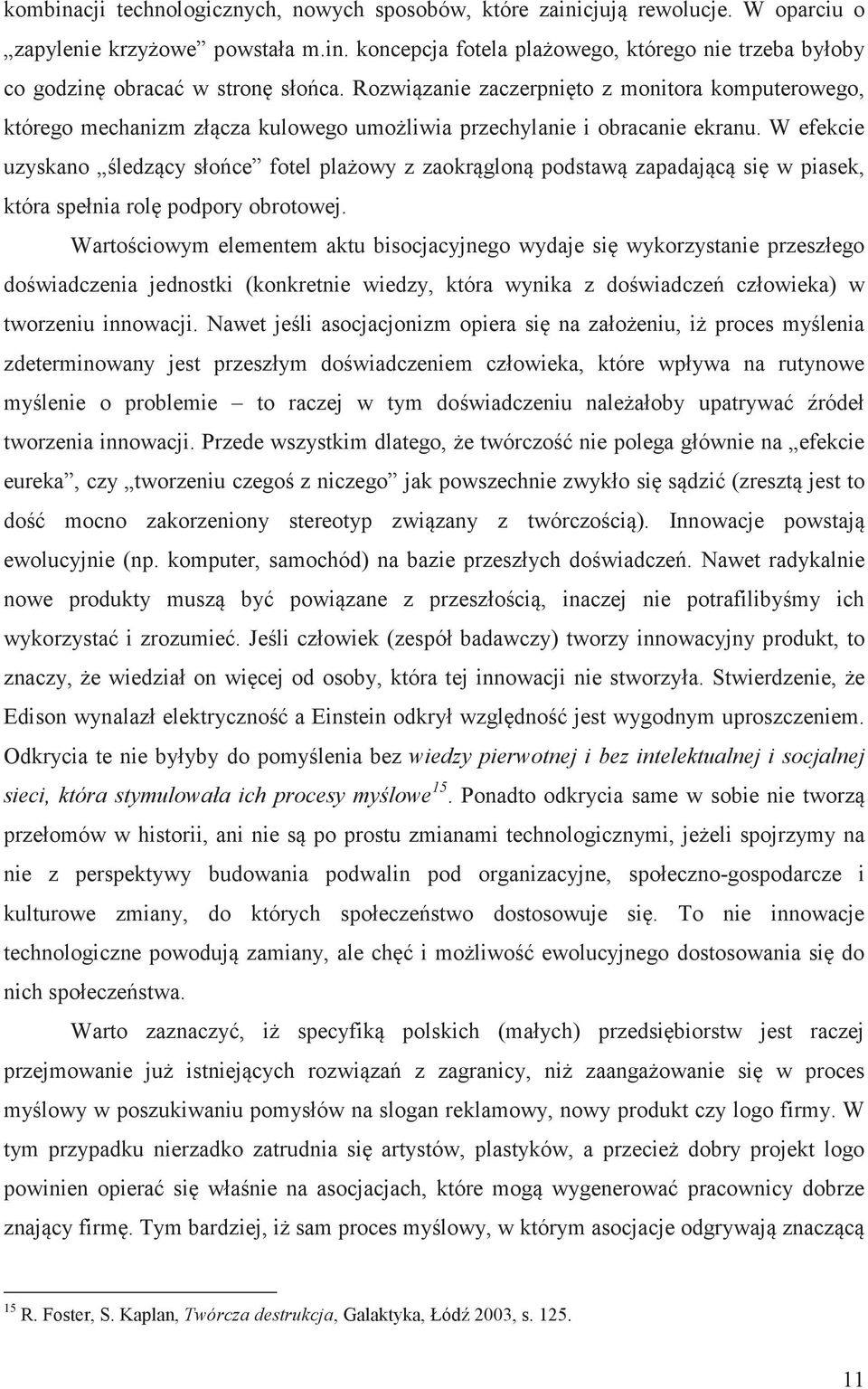 W efekcie uzyskano ledzcy słoce fotel plaowy z zaokrglon podstaw zapadajc si w piasek, która spełnia rol podpory obrotowej.