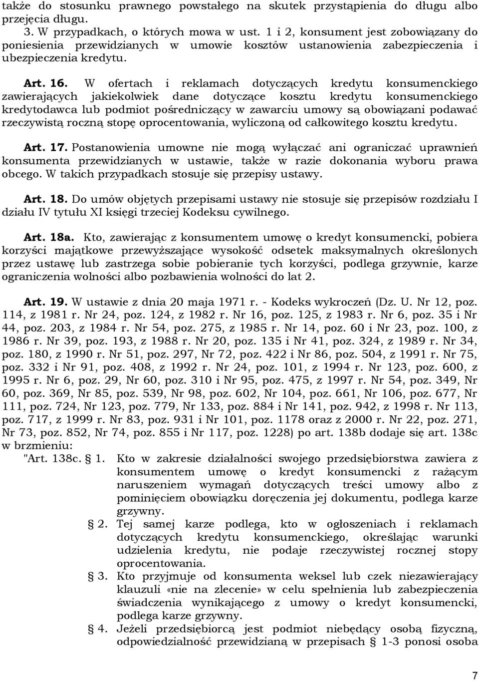 W ofertach i reklamach dotyczących kredytu konsumenckiego zawierających jakiekolwiek dane dotyczące kosztu kredytu konsumenckiego kredytodawca lub podmiot pośredniczący w zawarciu umowy są obowiązani