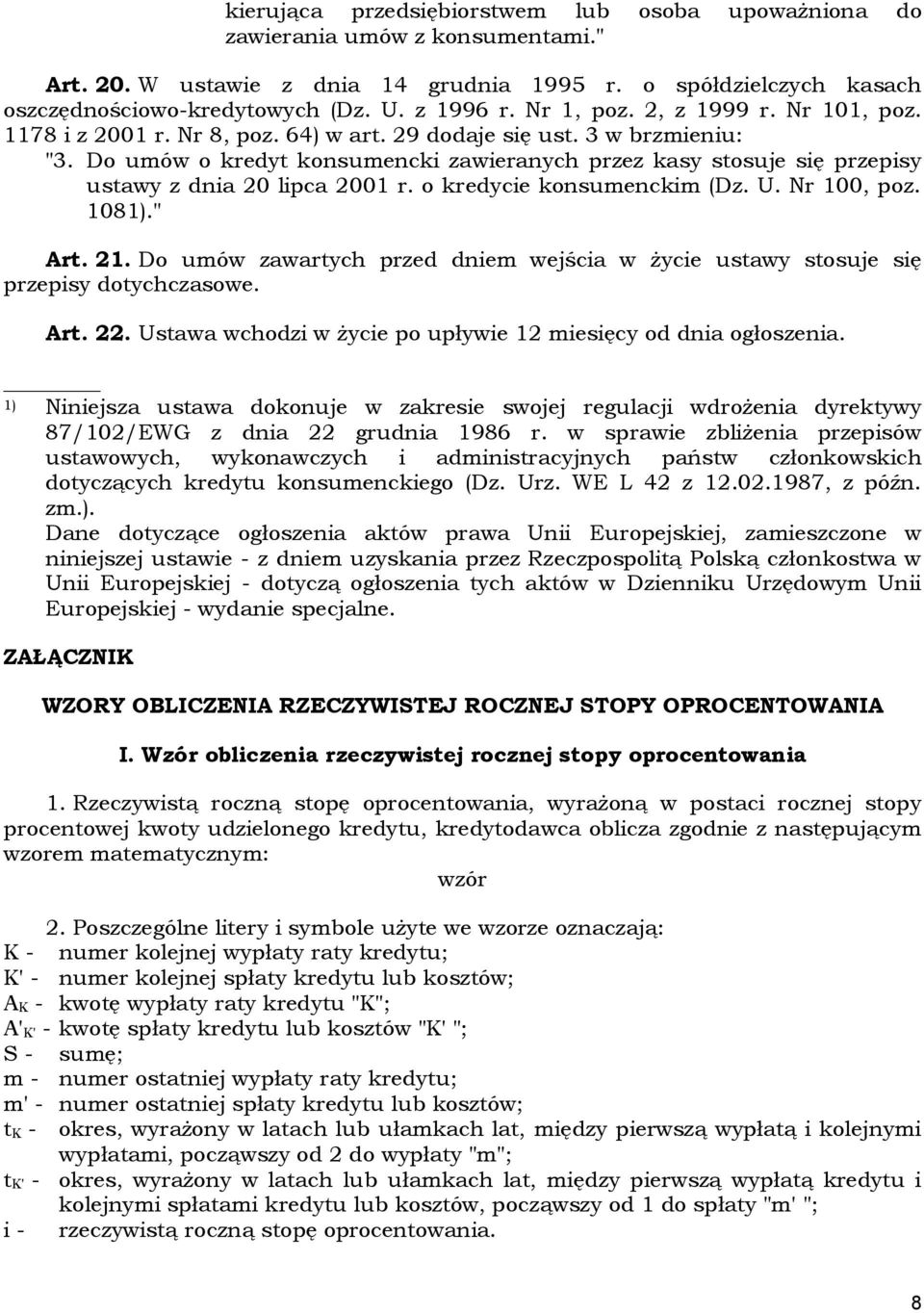 Do umów o kredyt konsumencki zawieranych przez kasy stosuje się przepisy ustawy z dnia 20 lipca 2001 r. o kredycie konsumenckim (Dz. U. Nr 100, poz. 1081)." Art. 21.