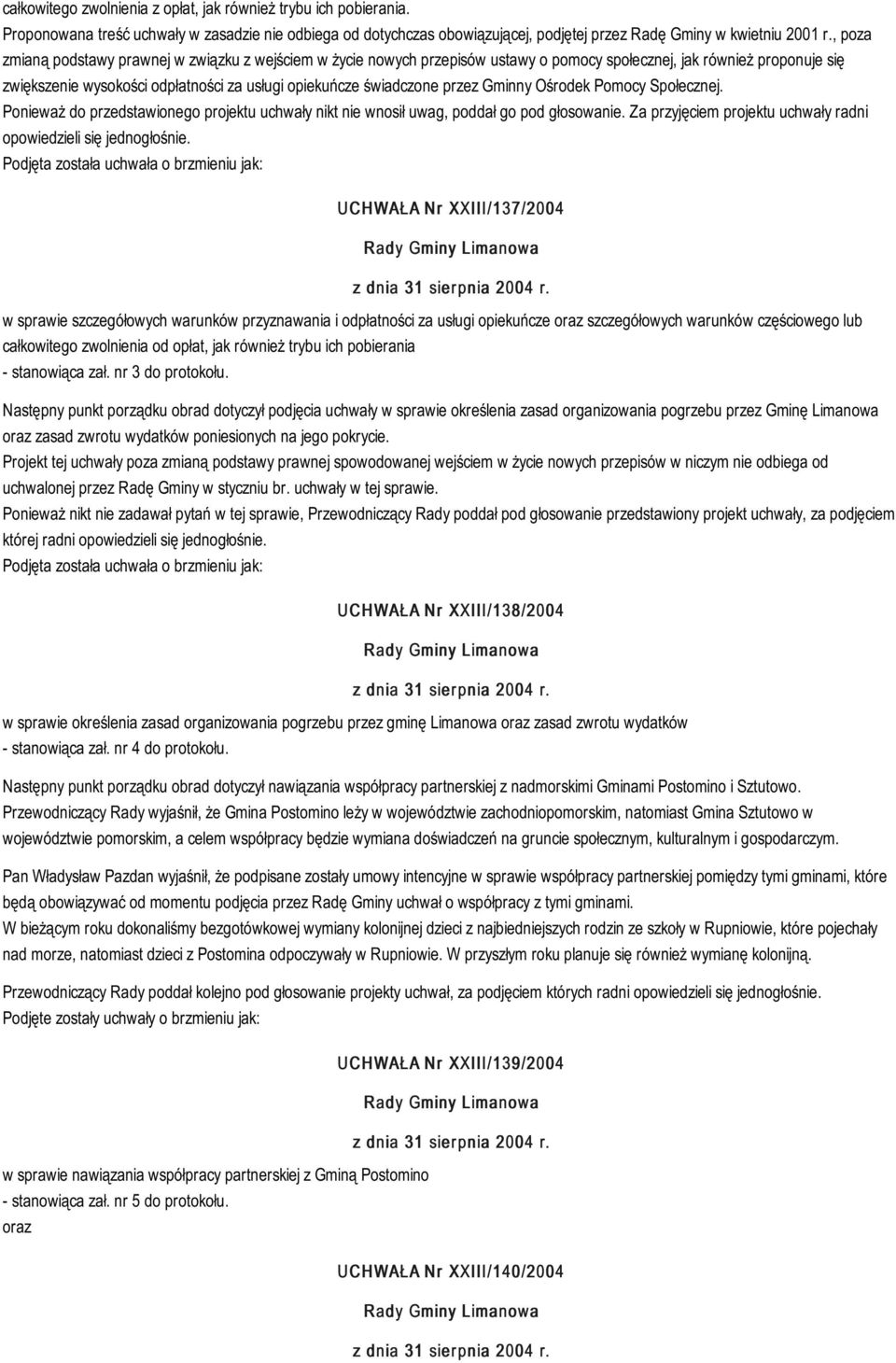 przez Gminny Ośrodek Pomocy Społecznej. Ponieważ do przedstawionego projektu uchwały nikt nie wnosił uwag, poddał go pod głosowanie. Za przyjęciem projektu uchwały radni opowiedzieli się jednogłośnie.