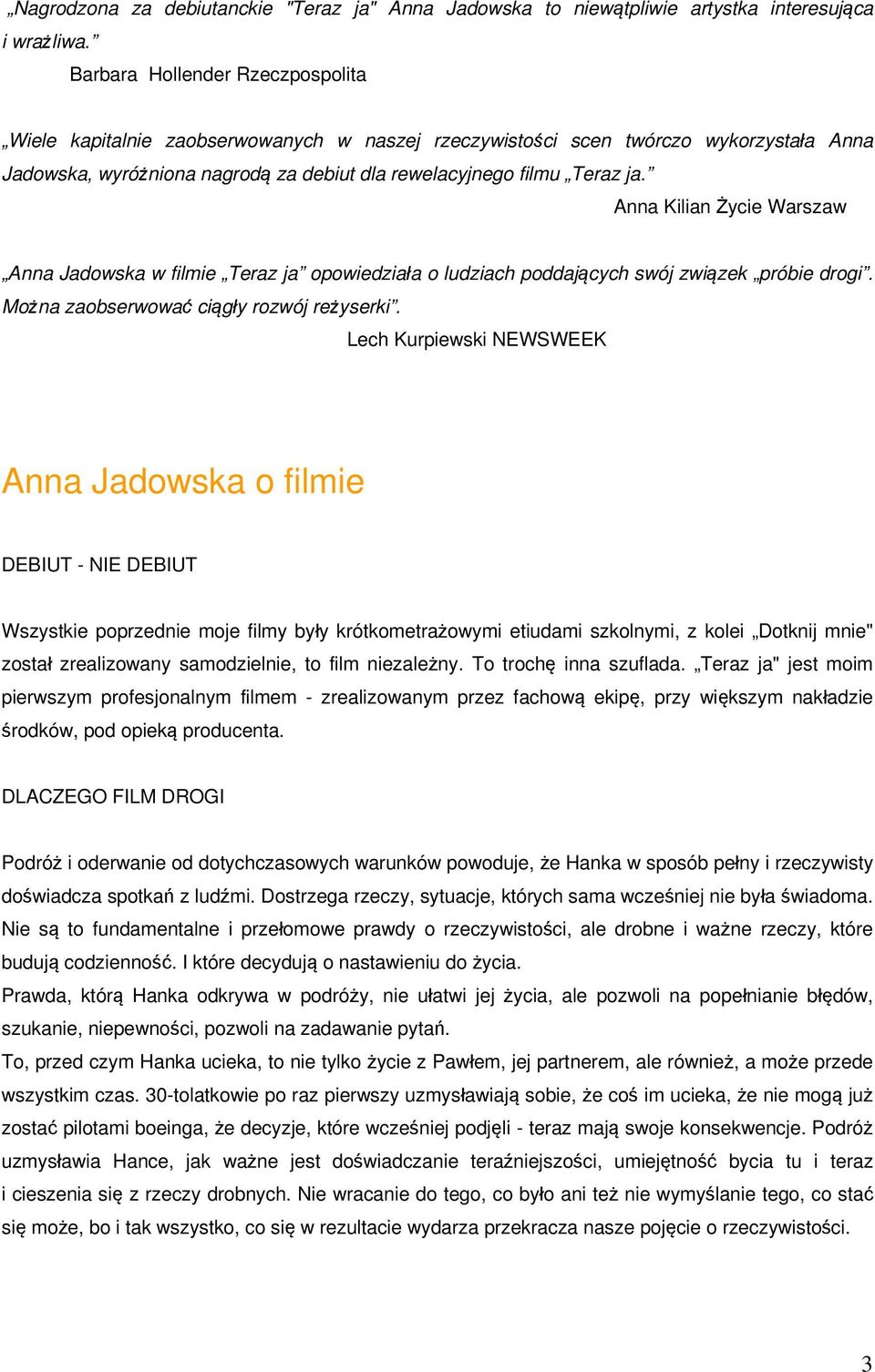 Anna Kilian Życie Warszaw Anna Jadowska w filmie Teraz ja opowiedziała o ludziach poddających swój związek próbie drogi. Można zaobserwować ciągły rozwój reżyserki.